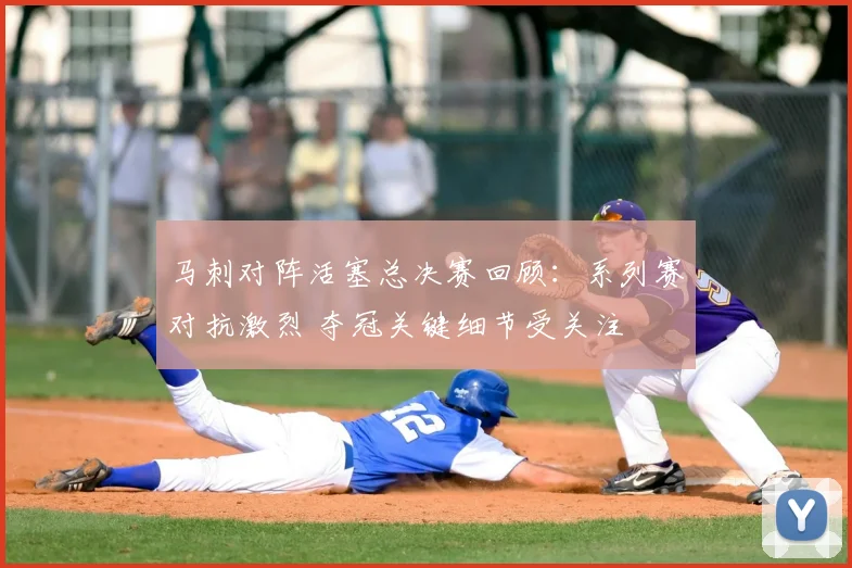 马刺对阵活塞总决赛回顾：系列赛对抗激烈 夺冠关键细节受关注