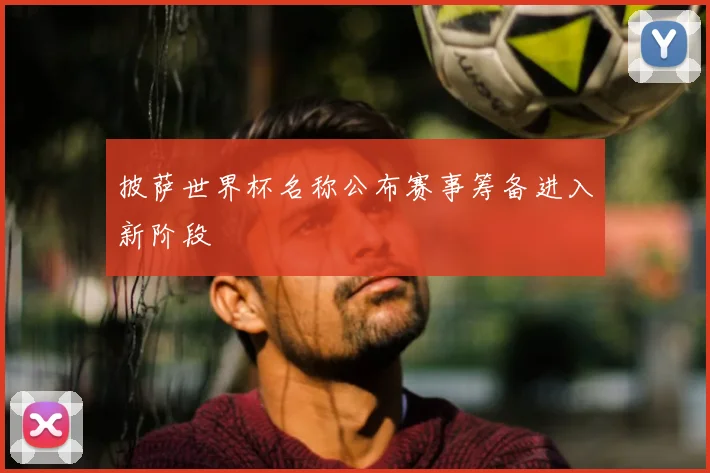 披萨世界杯名称公布赛事筹备进入新阶段