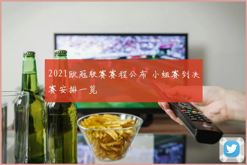 2021欧冠联赛赛程公布 小组赛到决赛安排一览